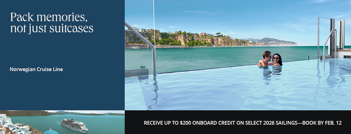 Pack memories, not just suitcases; Norwegian Cruise Line; Receive up to $200 onboard credit on select sailings - book by 2/12.